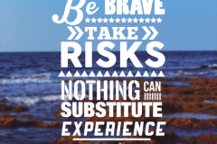 Be Brave Take Risks. Nothing can Substitute Experience