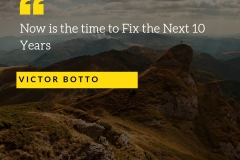 Now is the Time to Fix the Next 10 Years - Victor Botto