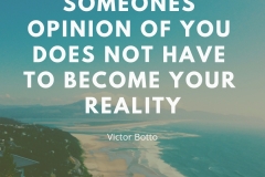 SOMEONES OPINION OF YOU DOES NOT HAVE TO BECOME YOUR REALITY - Victor Botto