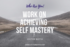 Work on Achieving Self Mastery - Victor Botto