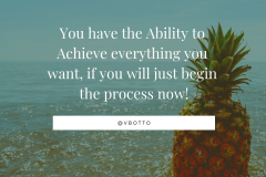 You have the ability to achieve everything you want, if you will just begin the process now! - Victor Botto